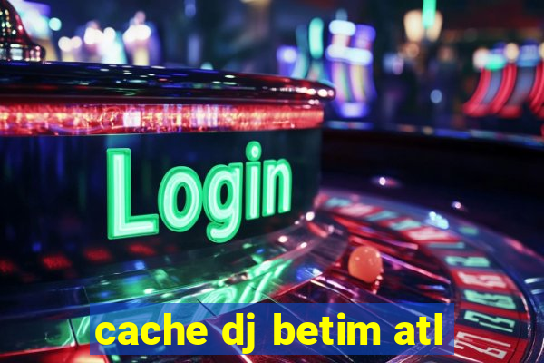 cache dj betim atl